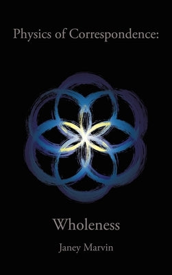Physics of Correspondence Wholeness by Marvin, Janey