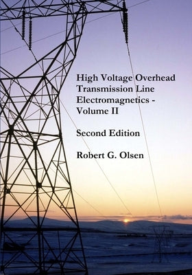 High Voltage Overhead Transmission Line Electromagnetics Volume II by Olsen, Robert G.