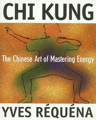 Chi Kung: The Chinese Art of Mastering Energy by Réquéna, Yves