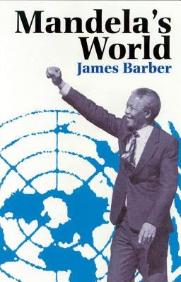 Mandela's World: The International Dimension of South Africa's Political Revolution by Barber, James