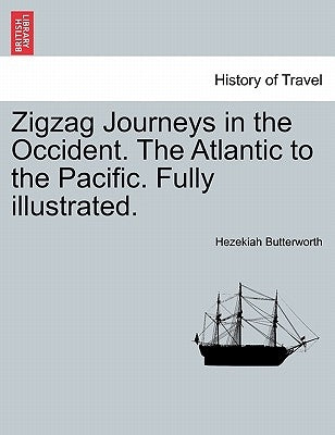 Zigzag Journeys in the Occident. the Atlantic to the Pacific. Fully Illustrated. by Butterworth, Hezekiah