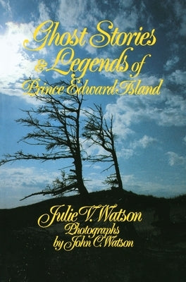 Ghost Stories and Legends of Prince Edward Island by Watson, Julie V.