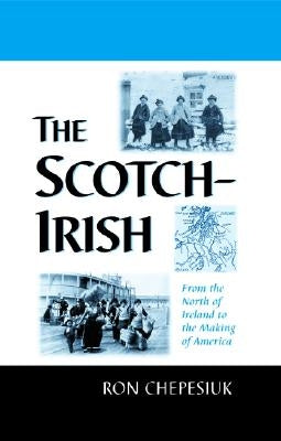 The Scotch-Irish: From the North of Ireland to the Making of America by Chepesiuk, Ron