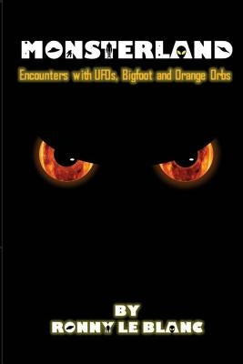 Monsterland: Encounters with UFOs, Bigfoot and Orange Orbs by Le Blanc, Ronny
