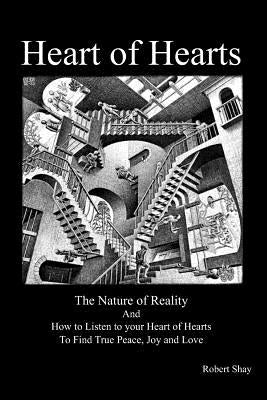 Heart of Hearts: The Nature of Reality and How to Listen to Your Heart of Hearts to Find True Peace, Joy and Love by Shay, Robert