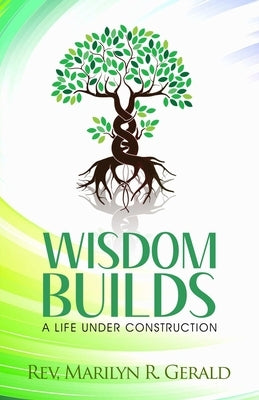Wisdom Builds: A Life Under Construction by Gerald, Marilyn R.