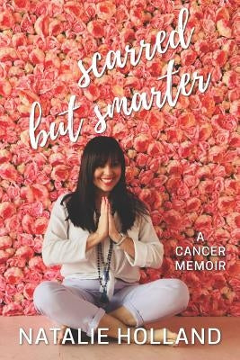 Scarred But Smarter: A Cancer Memoir by Holland, Natalie