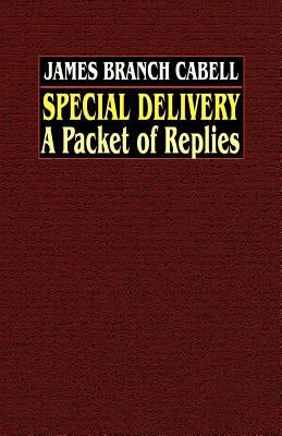 Special Delivery: A Packet of Replies by Cabell, James Branch