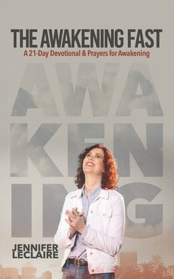 The Awakening Fast: A 21-Day Devotional & Prayers for Awakening by LeClaire, Jennifer