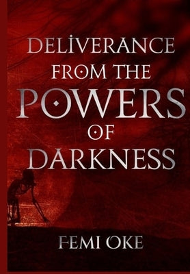 Deliverance from the Powers of Darkness by Oke, Femi