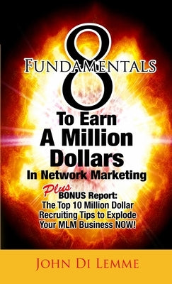 8 Fundamentals that will Explode Your Network Marketing Business by Di Lemme, John