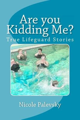 Are you Kidding Me?: True Lifeguard Stories by Palevsky, Nicole B.