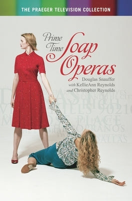 Prime Time Soap Operas by Snauffer, Douglas M.