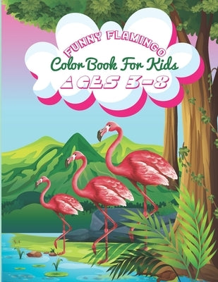 Funny Flamingo Color Book For Kids Ages 3-8: Coloring Book for Children, Best Gift for Boys, Girls, Satisfying Coloring Book by Kaiyum, Abdul