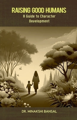 Raising Good Humans: A Guide to Character Development by Dr Minakshi Bansal