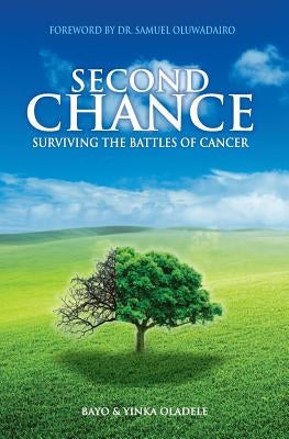 Second Chance: Surviving The Battles of Cancer by Oladele, Olayinka O.