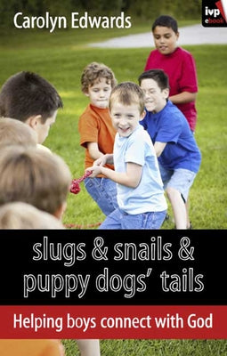 Slugs and Snails and Puppy Dogs' Tails: Helping Boys Connect with God by Edwards, Carolyn