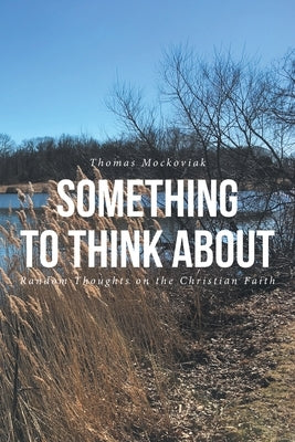 Something to Think About: Random Thoughts on the Christian Faith by Mockoviak, Thomas