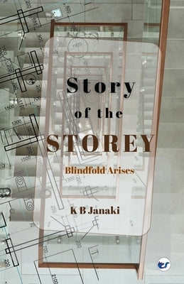 Story Of The Storey: Blindfold Arises by Janaki, K. B.