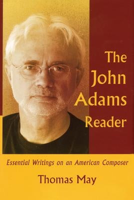 The John Adams Reader: Essential Writings on an American Composer by May, Thomas