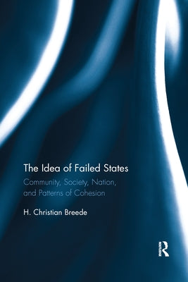 The Idea of Failed States: Community, Society, Nation, and Patterns of Cohesion by Breede, H.