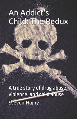 An Addict's Child: The Redux: A true story of drug abuse, violence, and child abuse by Hajny, Steven