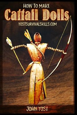 How To Make Cattail Dolls: Wilderness Survival Skills: Book 2 by Yost, John