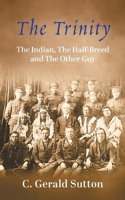 The Trinity: The Indian, The Half Breed and The Other Guy by Sutton, C. Gerald