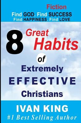 Fiction: 8 Great Habits of Extremely Effective Christians [Fiction Books] by King, Ivan