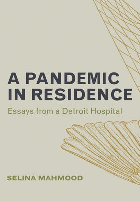 A Pandemic in Residence: Essays from a Detroit Hospital by Mahmood, Selina