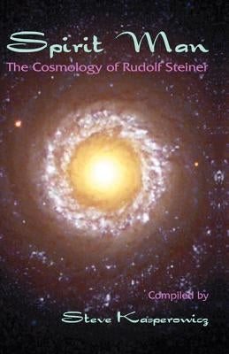 Spirit Man: The Cosmology of Rudolf Steiner by Kasperowicz, Steve