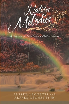 Natures Melodies: A Collection of Haiku Poetry and Other Formats by Leonetti, Alfred