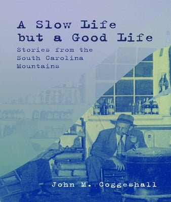 A Slow Life but a Good Life: Stories from the South Carolina Mountains by Coggeshall, John M.