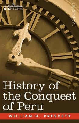 History of the Conquest of Peru by Prescott, William H.