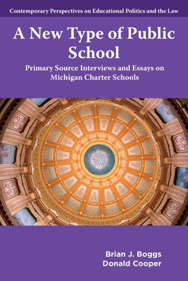 A New Type of Public School: Primary Source Interviews and Essays on Michigan Charter Schools by Boggs, Brian J.