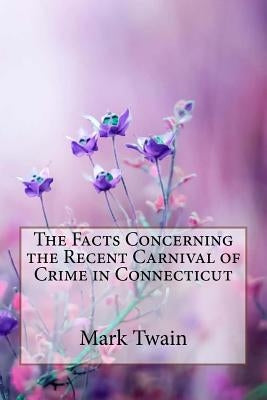The Facts Concerning the Recent Carnival of Crime in Connecticut Mark Twain by Benitez, Paula