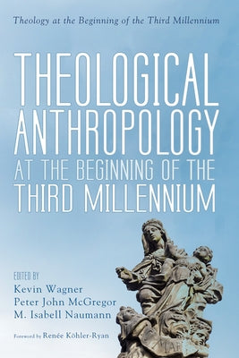 Theological Anthropology at the Beginning of the Third Millennium by Wagner, Kevin