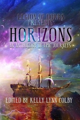 Horizons: An Anthology of Epic Journeys by Colby, Kelly Lynn