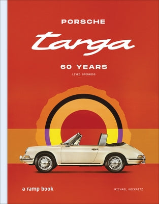 Porsche Targa: 60 Years. Lived Openness by Köckritz, Michael