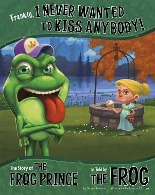 Frankly, I Never Wanted to Kiss Anybody!: The Story of the Frog Prince as Told by the Frog by Loewen, Nancy