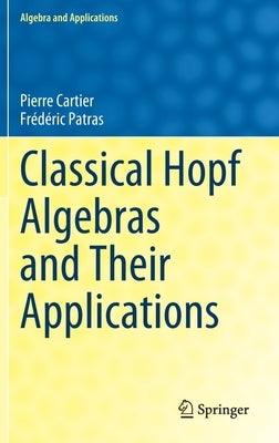 Classical Hopf Algebras and Their Applications by Cartier, Pierre