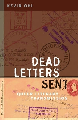 Dead Letters Sent: Queer Literary Transmission by Ohi, Kevin