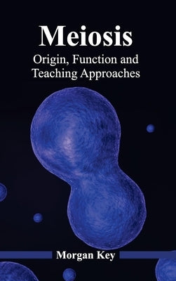 Meiosis: Origin, Function and Teaching Approaches by Key, Morgan