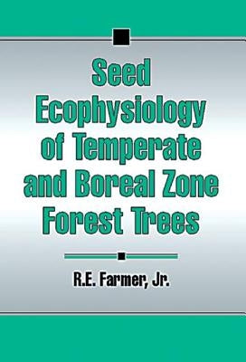 Seed Ecophysiology of Temperate and Boreal Zone Forest Trees by Farmer, Robert E.