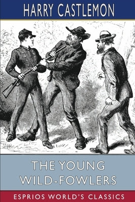 The Young Wild-Fowlers (Esprios Classics) by Castlemon, Harry