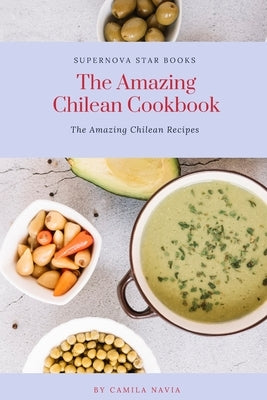 The Amazing Chilean Cookbook: Amazing Chilean Recipes by Books, Supernova Star