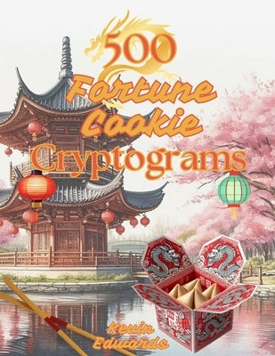 500 Fortune Cookie Cryptograms: Cryptogram Word Puzzle Book For Adults: Challenging Large Print Word Puzzle Activity Book For Cryptogram Fans by Edwards, Kevin