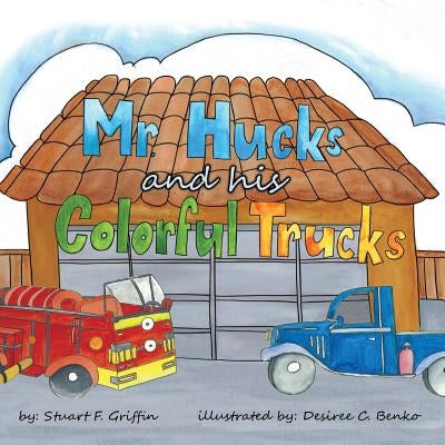 Mr. Huck's and His Colorful Trucks by Griffin, Stuart F.