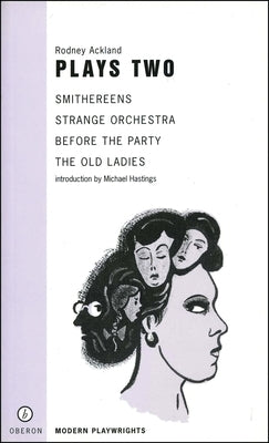 Rodney Ackland: Plays Two: Strange Orchestra; Before the Party; Smithereens; Old Ladies by Ackland, Rodney