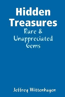 Hidden Treasures: Rare & Unappreciated Gems by Wittenhagen, Jeffrey
